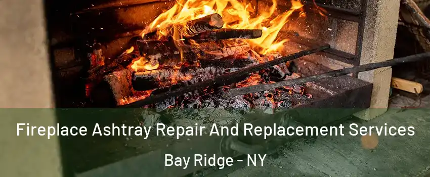 Fireplace Ashtray Repair And Replacement Services Bay Ridge - NY