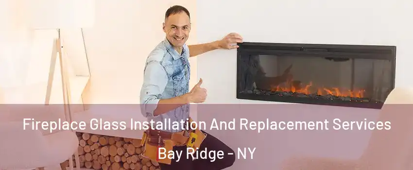 Fireplace Glass Installation And Replacement Services Bay Ridge - NY