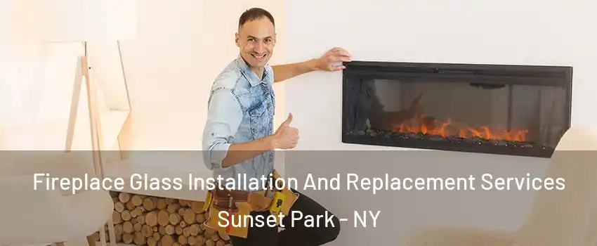 Fireplace Glass Installation And Replacement Services Sunset Park - NY