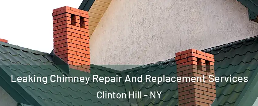 Leaking Chimney Repair And Replacement Services Clinton Hill - NY