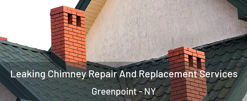 Leaking Chimney Repair And Replacement Services Greenpoint - NY