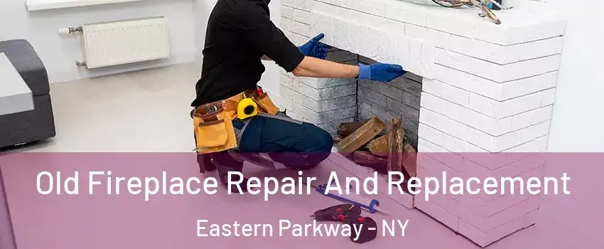 Old Fireplace Repair And Replacement Eastern Parkway - NY
