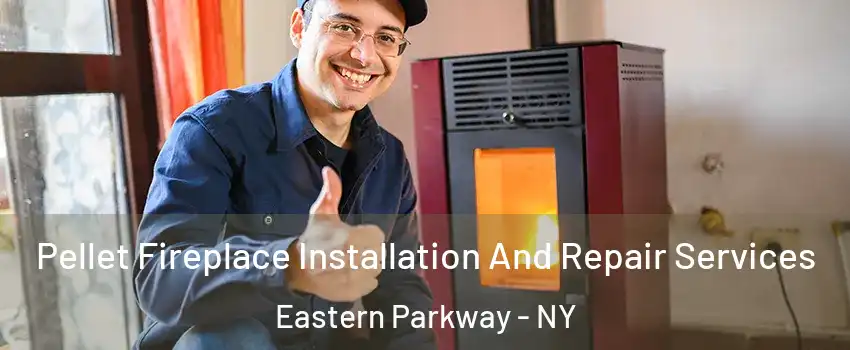 Pellet Fireplace Installation And Repair Services Eastern Parkway - NY