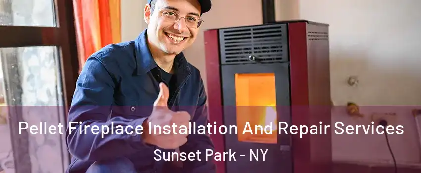 Pellet Fireplace Installation And Repair Services Sunset Park - NY