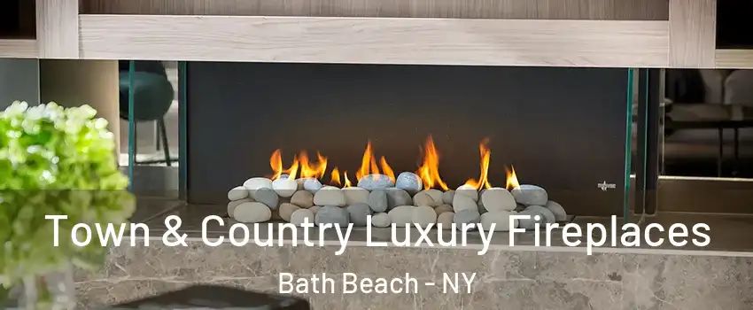 Town & Country Luxury Fireplaces Bath Beach - NY