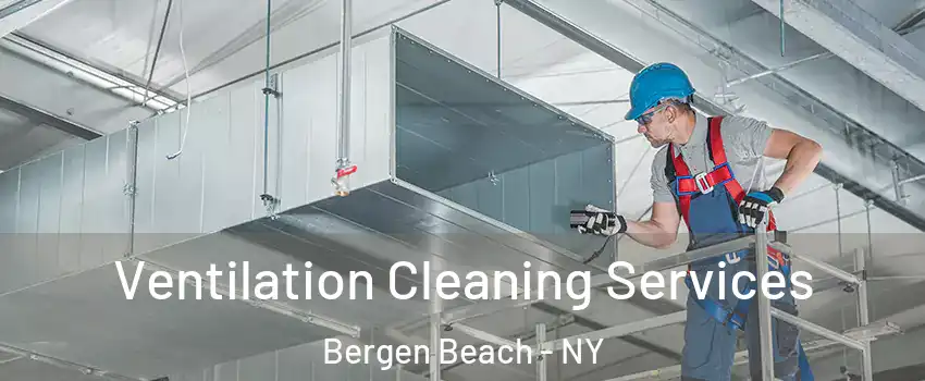 Ventilation Cleaning Services Bergen Beach - NY