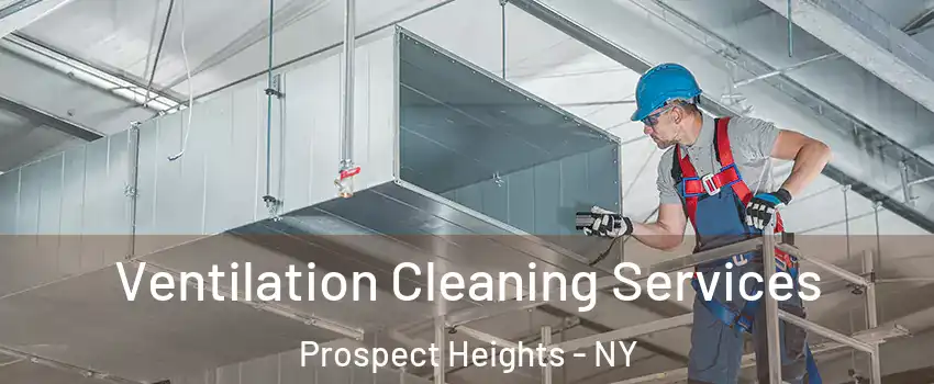 Ventilation Cleaning Services Prospect Heights - NY